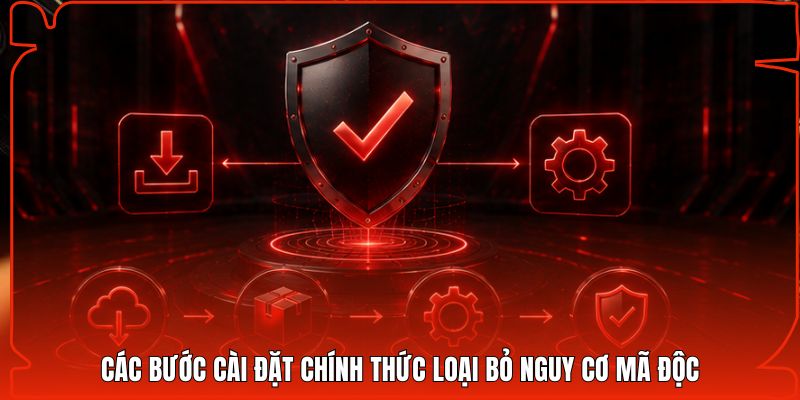 Các bước cài đặt chính thức loại bỏ nguy cơ mã độc