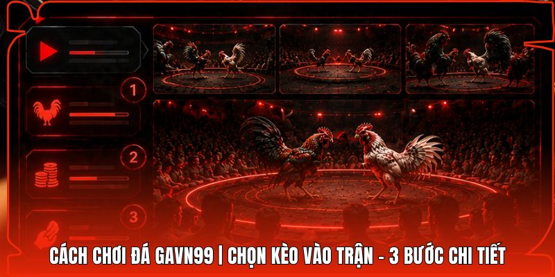 Cách Chơi Đá Gavn99 | Chọn Kèo Vào Trận - 3 Bước Chi Tiết