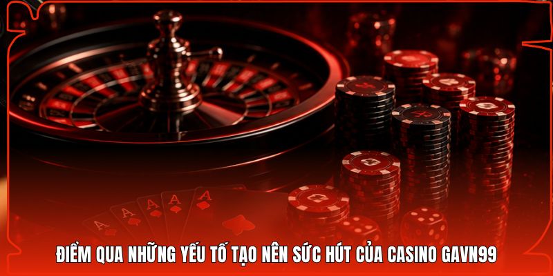 Điểm qua những yếu tố tạo nên sức hút của casino Gavn99
