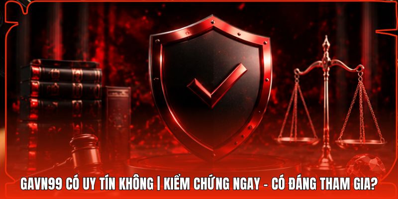 Gavn99 Có Uy Tín Không | Kiểm Chứng Ngay - Có Đáng Tham Gia?