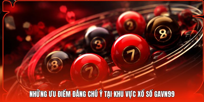 Những ưu điểm đáng chú ý tại khu vực xổ số Gavn99