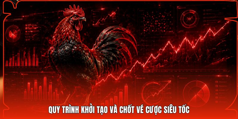 Quy trình khởi tạo và chốt vé cược siêu tốc