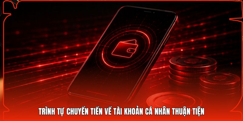 Trình tự chuyển tiền về tài khoản cá nhân thuận tiện