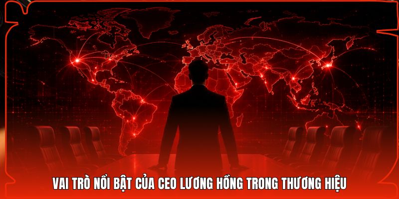 Vai trò nổi bật của CEO Lương Hồng trong thương hiệu